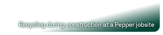 Recycling during construction at a Pepper jobsite